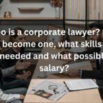 Who Is A Corporate Lawyer How To Become One, What Skills Are Needed And What Possible Salary