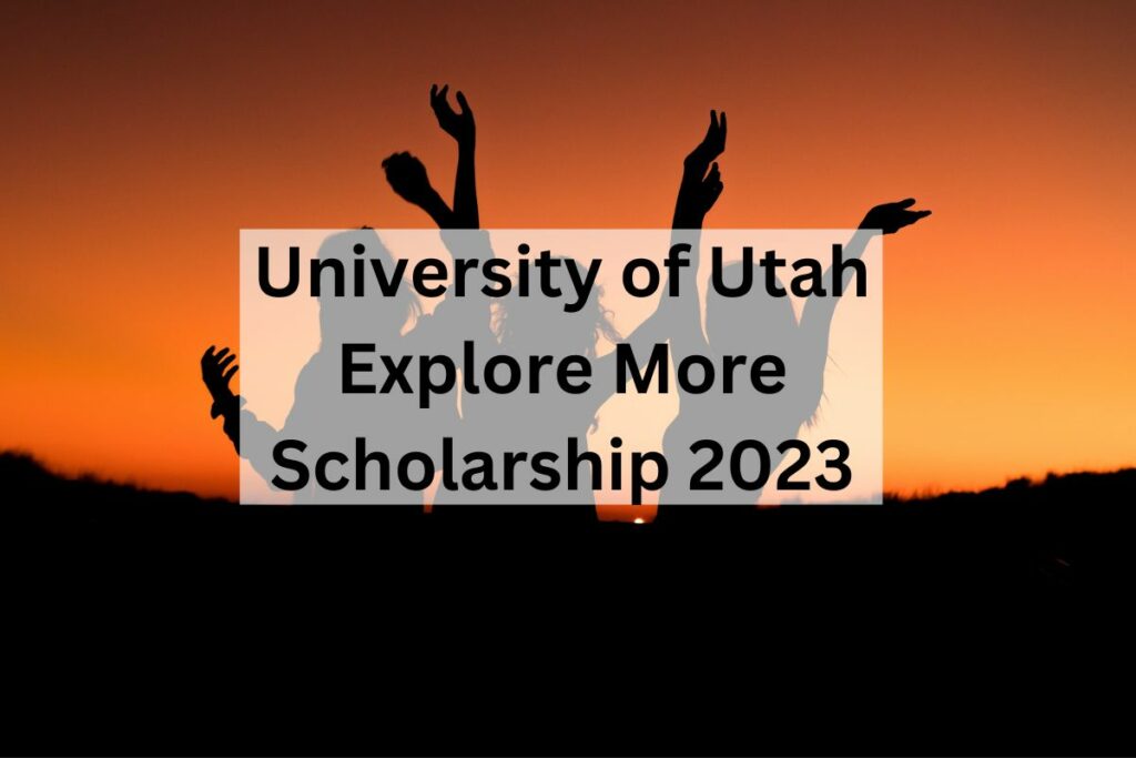 University of Utah Explore More Scholarship 2023