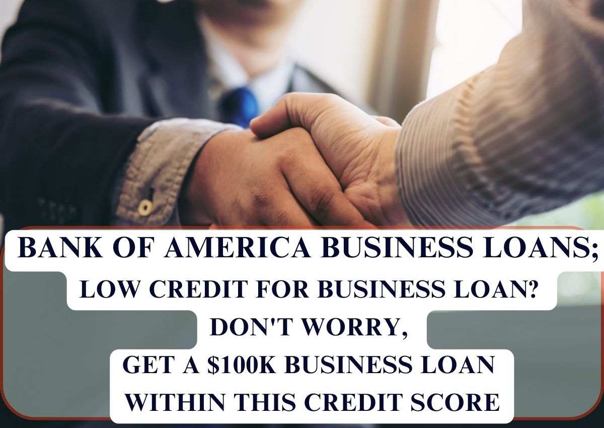 Bank of America Business Loans; Low Credit for Business Loan? Don’t Worry, Get $100K business loan within this credit score