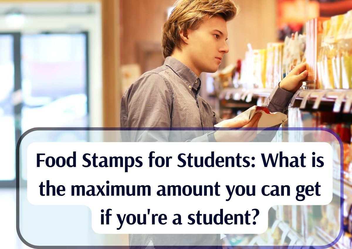 Food Stamps for Students: What is the maximum amount you can get if you’re a student?