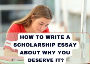 How to write a scholarship essay about why you deserve it