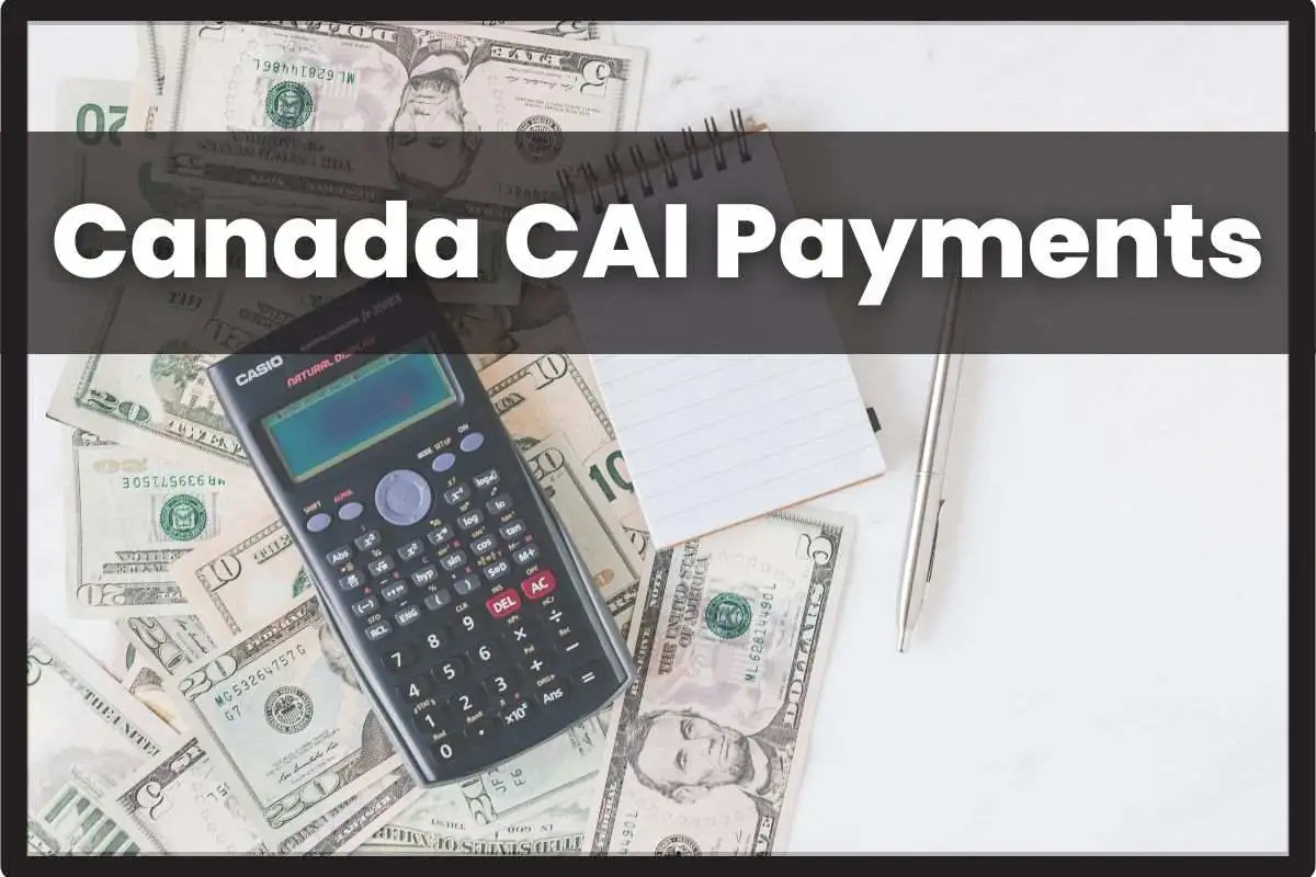 Canada CAI: Everything You Should Know About Canada CAI Payment & Deposit? How to Claim it?