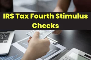IRS Tax Fourth Stimulus Checks